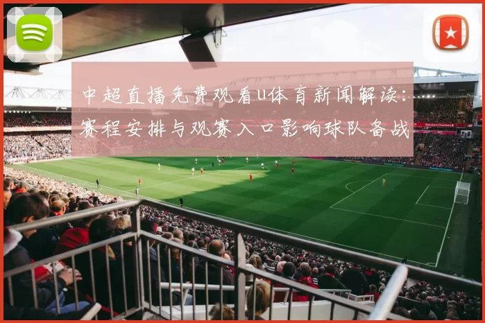 中超直播免费观看u体育新闻解读：赛程安排与观赛入口影响球队备战与首发选择