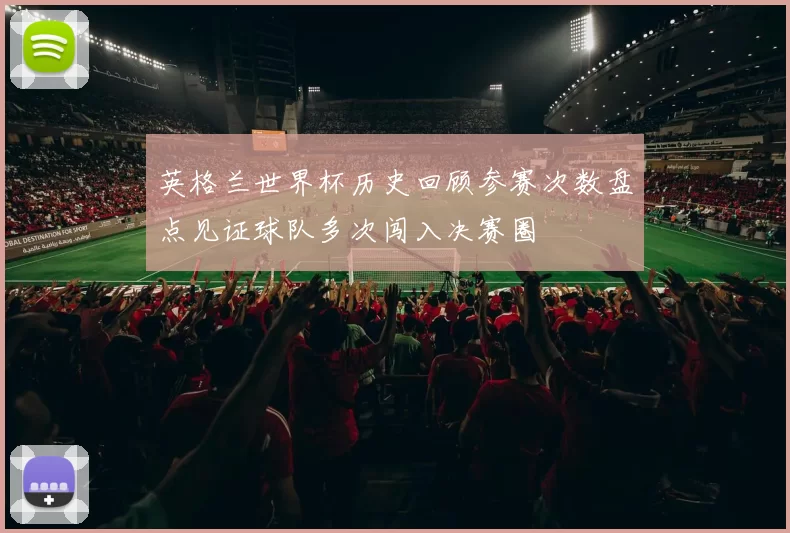 英格兰世界杯历史回顾参赛次数盘点见证球队多次闯入决赛圈