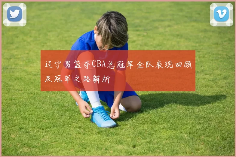 辽宁男篮夺CBA总冠军全队表现回顾及冠军之路解析